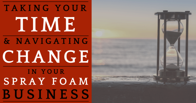 Taking Your Time, Navigating Changes, and Allowing Space for Expansion and Opportunity in your Spray Foam Contracting Business