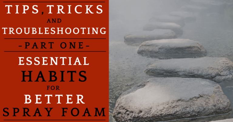 Spray Foam Tips, Tricks, & Troubleshooting – Part One: Essential Habits for Spraying Better Foam